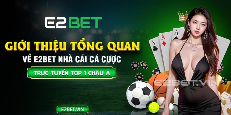 Giới thiệu tổng quan về nhà cái E2BET